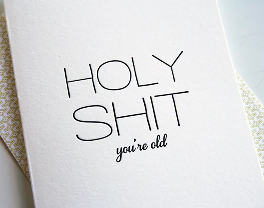 "Holy Shit You're Old" Birthday Card, letter pressed